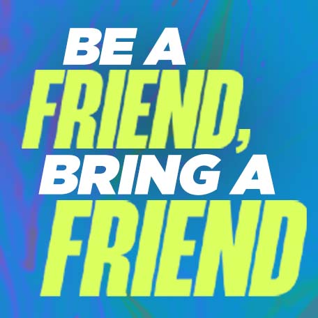 Be a Friend, Bring a Friend